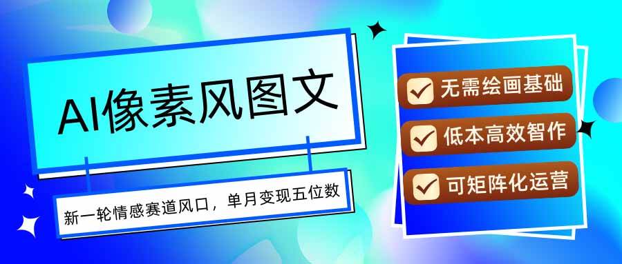 （15693期）AI像素风图文超详细实操全过程，每天一小时轻松易上手，单月变现五位数-娃菜资源网