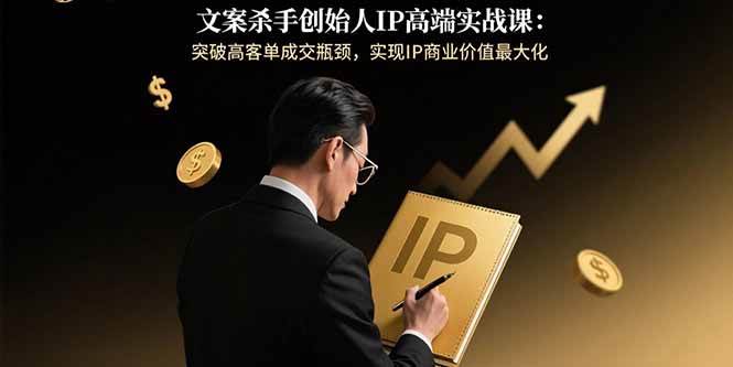 （15797期）文案杀手创始人IP高端实战课：突破高客单成交瓶颈，实现IP商业价值最大化-娃菜资源网