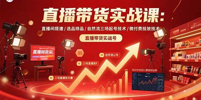 （15729期）直播带货实战课：直播间搭建/选品排品/自然流三场起号技术/微付费投放技术-娃菜资源网