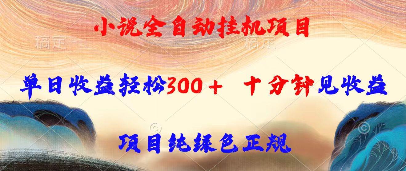 （15658期）小说全自动挂机项目，单日收益轻松300，十分钟见收益，项目纯绿色正规-娃菜资源网