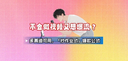 不会做视频又想爆流？多赛道可用，「抄作业式」爆款公式-娃菜资源网