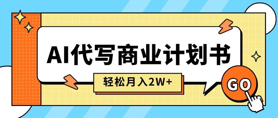 （15765期）AI代写商业计划书，月入2W+，主打长期稳定，快速变现【附提示词】-娃菜资源网