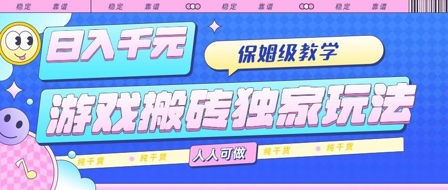 （15813期）游戏搬砖独家玩法，日入千元，保姆级教学，人人可做，纯干货-娃菜资源网
